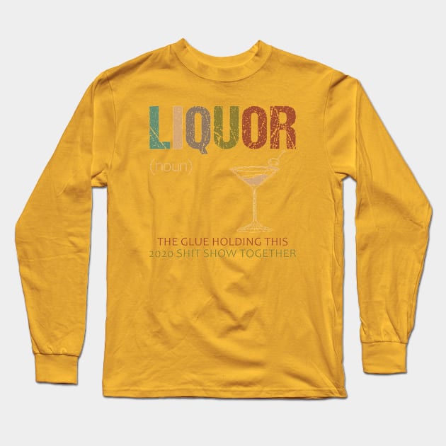 Liquor (Noun) The Glue Holding This 2020 Shit Show Together Long Sleeve T-Shirt by Shop design